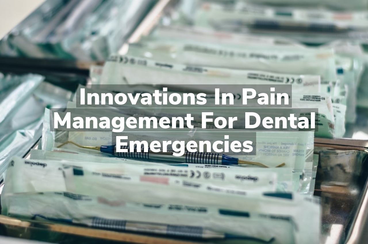 Innovations in Pain Management for Dental Emergencies