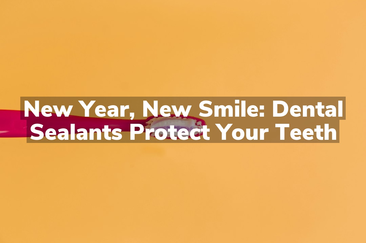 New Year, New Smile: Dental Sealants Protect Your Teeth